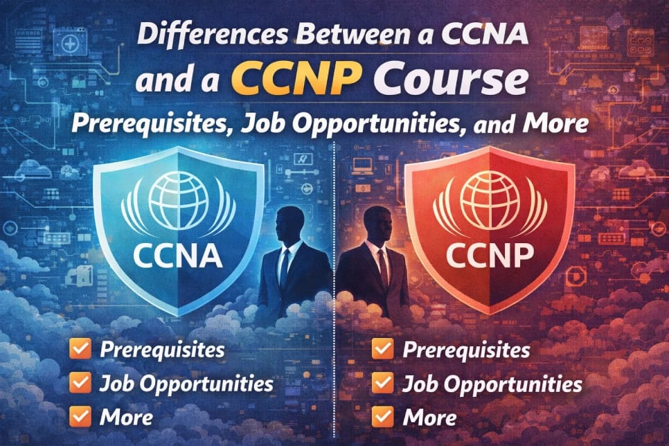 Differences Between a CCNA and a CCNP Course – Prerequisites, Job Opportunities, and More